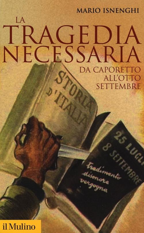 La tragedia necessaria. Da Caporetto all'otto settembre - Mario Isnenghi - copertina