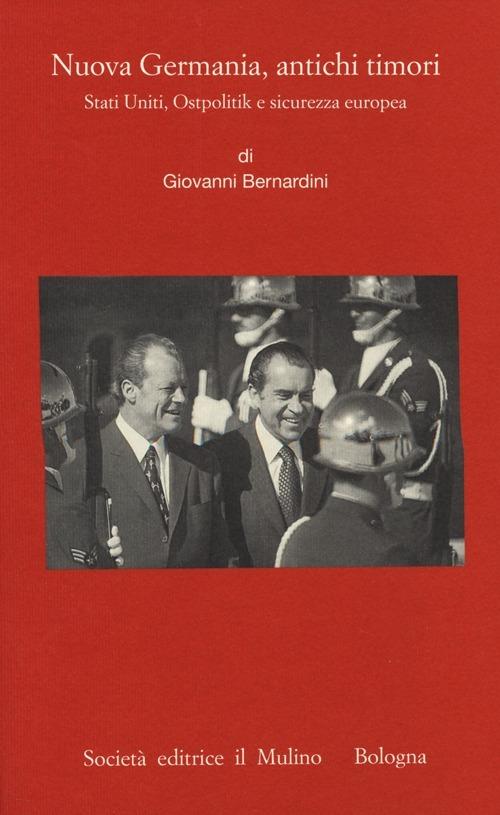 Nuova Germania, antichi timori. Stati Uniti, Ostpolitik e sicurezza europea - Giovanni Bernardini - copertina