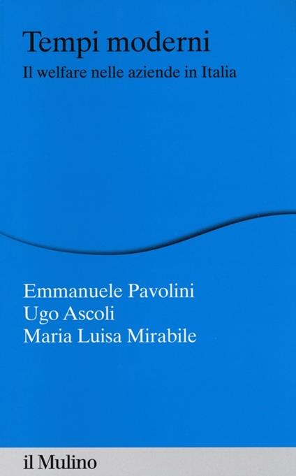 Tempi moderni. Il welfare nelle aziende in Italia - Emmanuele Pavolini,Ugo Ascoli,Maria Luisa Mirabile - copertina