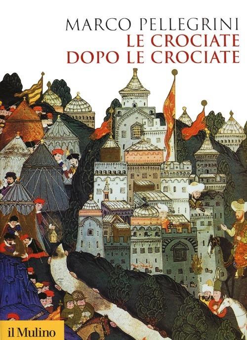 Le crociate dopo le crociate - Marco Pellegrini - copertina