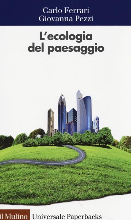 L' ecologia del paesaggio - Carlo Ferrari,Giovanna Pezzi - copertina