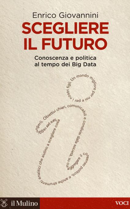Scegliere il futuro. Conoscenza e politica al tempo dei Big Data -  Enrico Giovannini - copertina