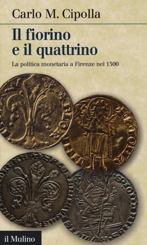 Il fiorino e il quattrino. La politica monetaria a Firenze nel Trecento - Carlo M. Cipolla - copertina