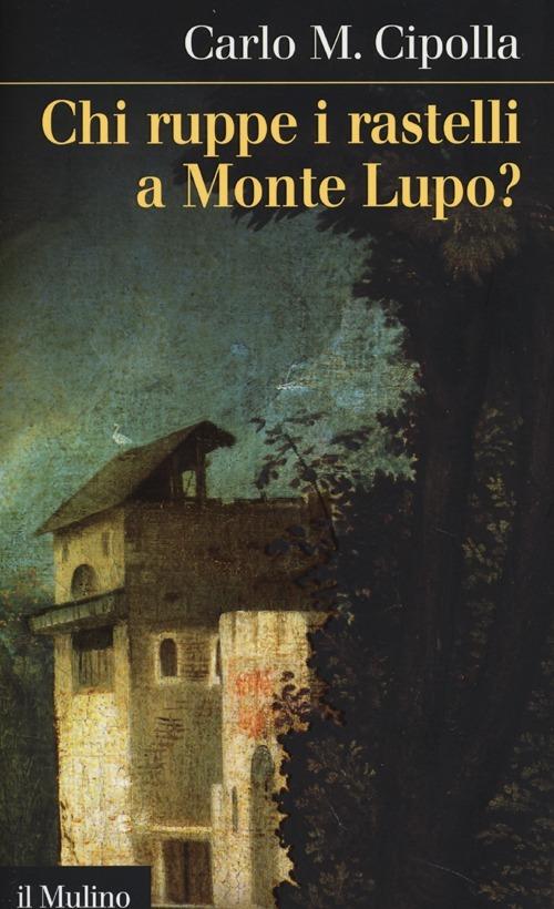 Chi ruppe i rastelli a Monte Lupo? - Carlo M. Cipolla - copertina