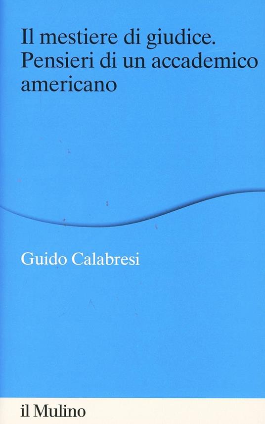 Il mestiere di giudice. Pensieri di un accademico americano. Alberico Gentili Lectures (Macerata, 19-21 marzo 2012) - Guido Calabresi - copertina