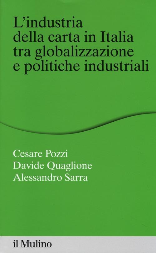 L' industria della carta in Italia tra globalizzazione e politiche industriali - Cesare Pozzi,Davide Quaglione,Alessandro Sarra - copertina