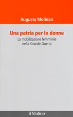 Una patria per le donne. La mobilitazione femminile nella Grande Guerra