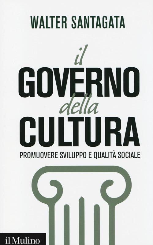 Il governo della cultura. Promuovere sviluppo e qualità sociale - Walter Santagata - copertina
