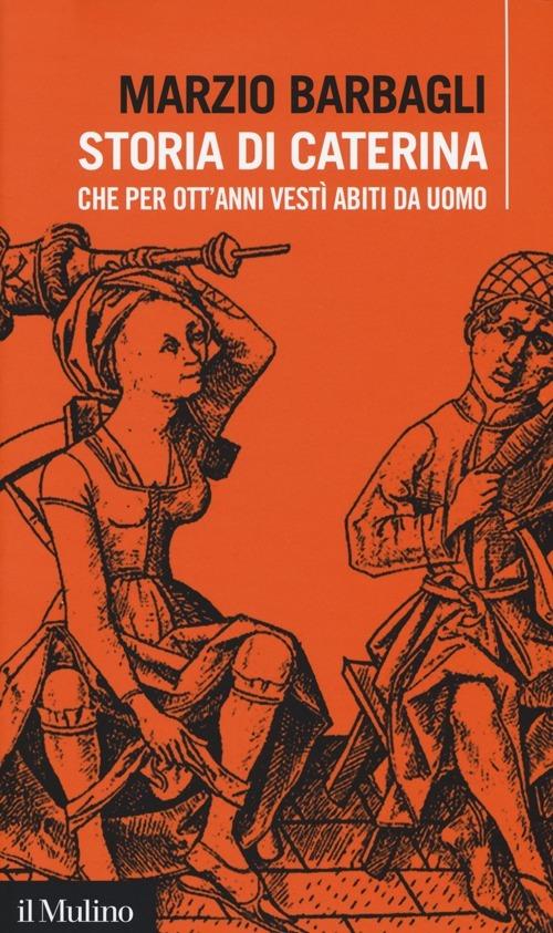 Storia di Caterina che per ott'anni vestì abiti da uomo - Marzio Barbagli - copertina