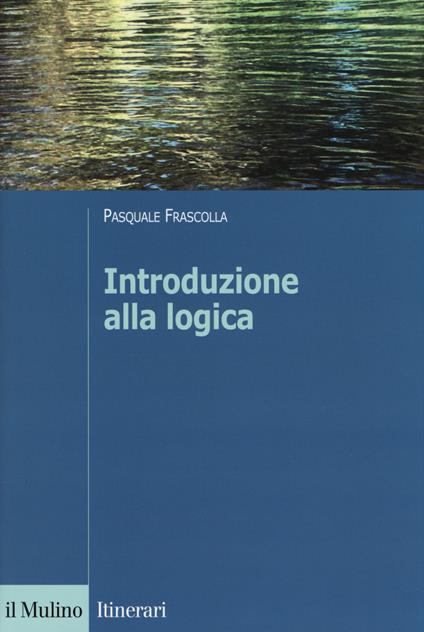 Introduzione alla logica. Dalla teoria dell'argomentazione alla logica formale - Pasquale Frascolla - copertina