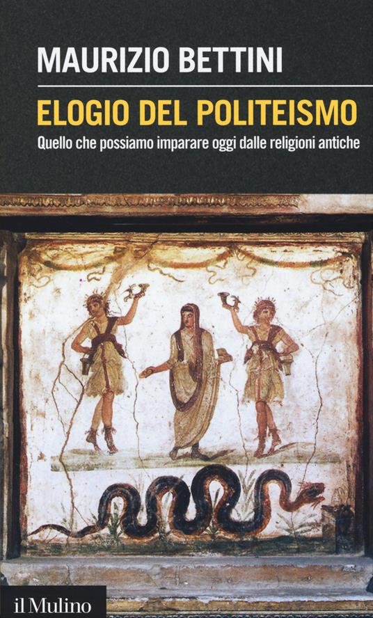 Elogio del politeismo. Quello che possiamo imparare dalle religioni antiche - Maurizio Bettini - copertina