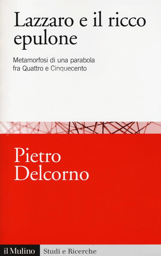 Lazzaro e il ricco Epulone. Metamorfosi di una parabola fra Quattro e Cinquecento -  Pietro Delcorno - copertina