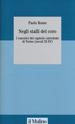 Negli stalli del coro. I canonici del capitolo cattedrale di Torino (secoli XI-XV). Con CD-ROM