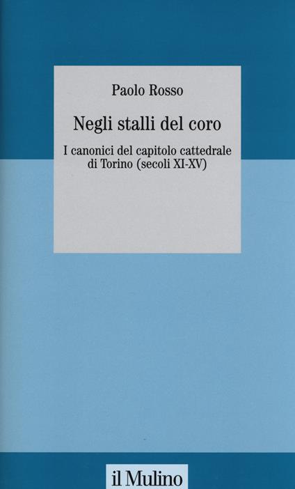 Negli stalli del coro. I canonici del capitolo cattedrale di Torino (secoli XI-XV). Con CD-ROM - Paolo Rosso - copertina