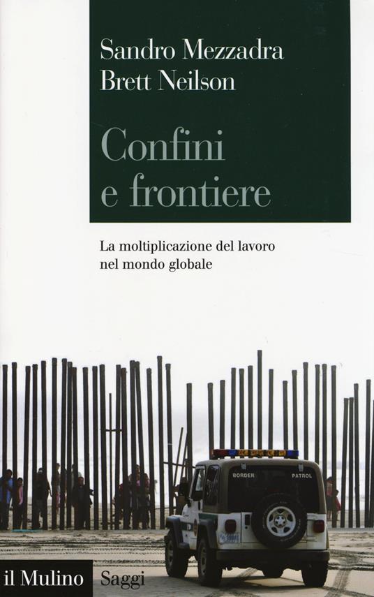 Confini e frontiere. La moltiplicazione del lavoro nel mondo globale - Sandro Mezzadra,Brett Neilson - copertina