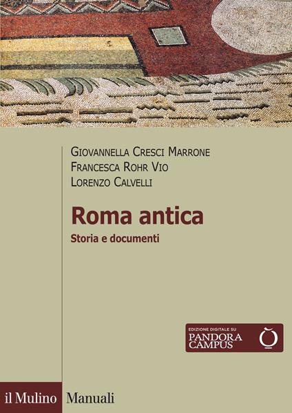 Roma antica. Storia e documenti - Giovannella Cresci Marrone,Francesca Rohr Vio,Lorenzo Calvelli - copertina