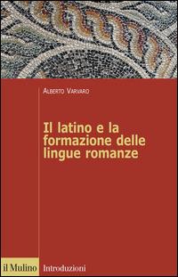 Il latino e la formazione delle lingue romanze - Alberto Varvaro - copertina