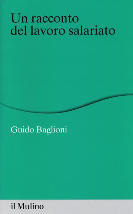 Un racconto del lavoro salariato -  Guido Baglioni - copertina