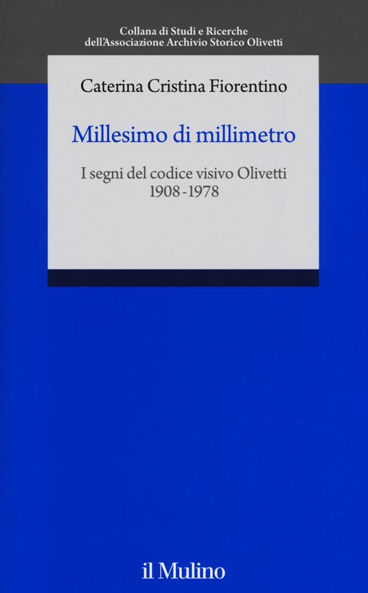 Millesimo di millimetro. I segni del codice visivo Olivetti (1908-1978) - Caterina C. Fiorentino - copertina
