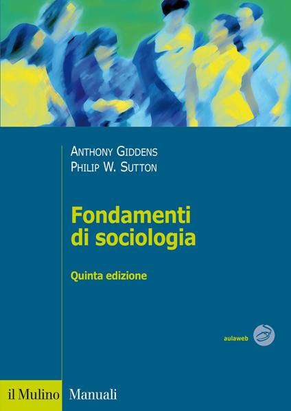 Fondamenti di sociologia - Anthony Giddens,Philip W. Sutton - copertina