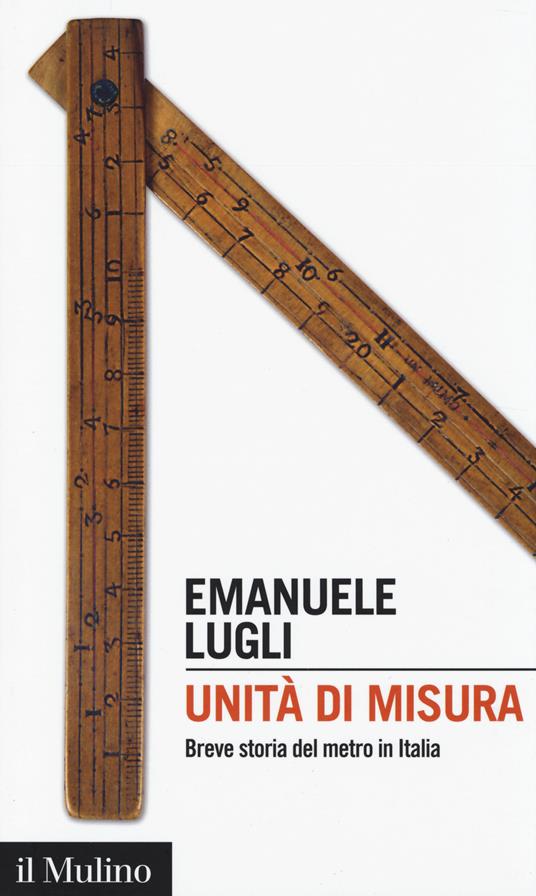 Unità di misura. Breve storia del metro in Italia -  Emanuele Lugli - copertina