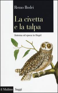 La civetta e la talpa. Sistema ed epoca in Hegel - Remo Bodei - copertina