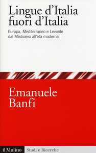 Le lingue d'Italia fuori d'Italia. Europa, Mediterraneo e Levante dal Medioevo all età moderna