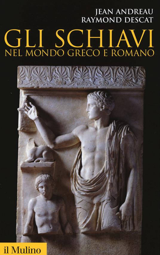Gli schiavi nel mondo greco e romano - Jean Andreau,Raymond Descat - copertina