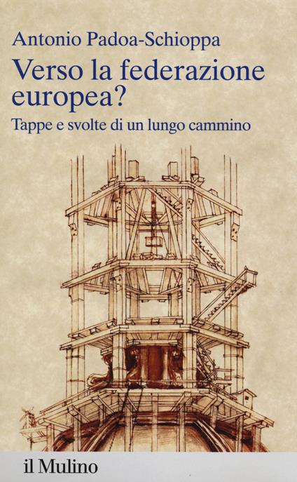 Verso la federazione europea? Tappe e svolte di un lungo cammino -  Antonio Padoa Schioppa - copertina