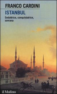 Istanbul. Seduttrice, conquistatrice, sovrana - Franco Cardini - copertina