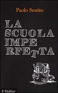 Libro La scuola imperfetta. Idee per spezzare un circolo vizioso  Paolo Sestito