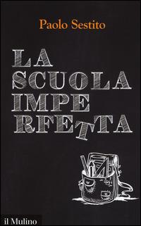 La scuola imperfetta. Idee per spezzare un circolo vizioso -  Paolo Sestito - copertina