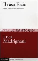 Il caso Facio. Eroi e traditori della Resistenza