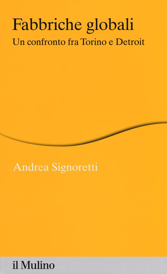 Fabbriche globali. Un confronto fra Torino e Detroit - Andrea Signoretti - copertina