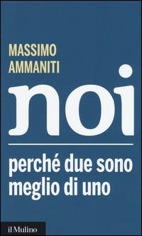 Noi. Perché due sono meglio di uno -  Massimo Ammaniti - copertina