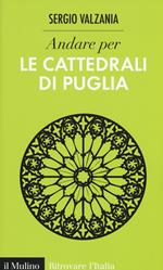 Andare per le cattedrali di Puglia. Ediz. illustrata