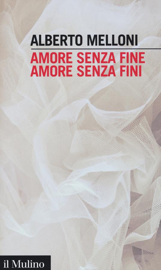 Amore senza fine, amore senza fini - Alberto Melloni - copertina