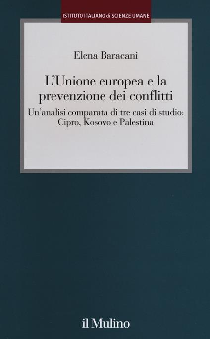 L' Unione europea e la prevenzione dei conflitti. Un'analisi comparata di tre casi di studio: Cipro, Kosovo e Palestina - Elena Baracani - copertina