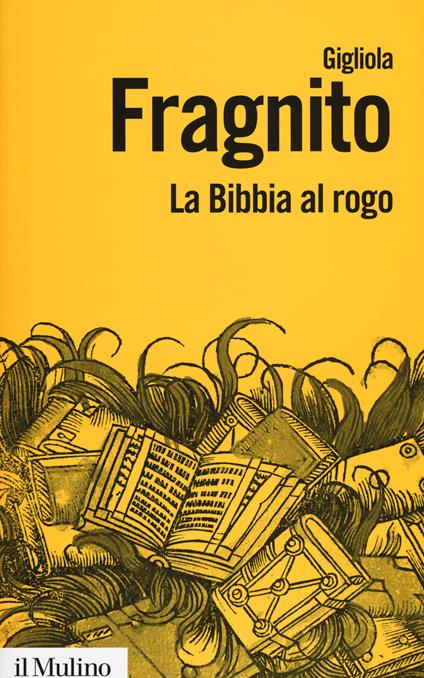 La Bibbia al rogo. La censura ecclesiastica e i volgarizzamenti della Scrittura (1471-1605) - Gigliola Fragnito - copertina