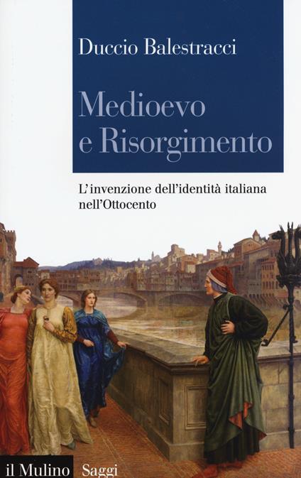 Medioevo e Risorgimento. L'invenzione dell'identità italiana nell'Ottocento - Duccio Balestracci - copertina