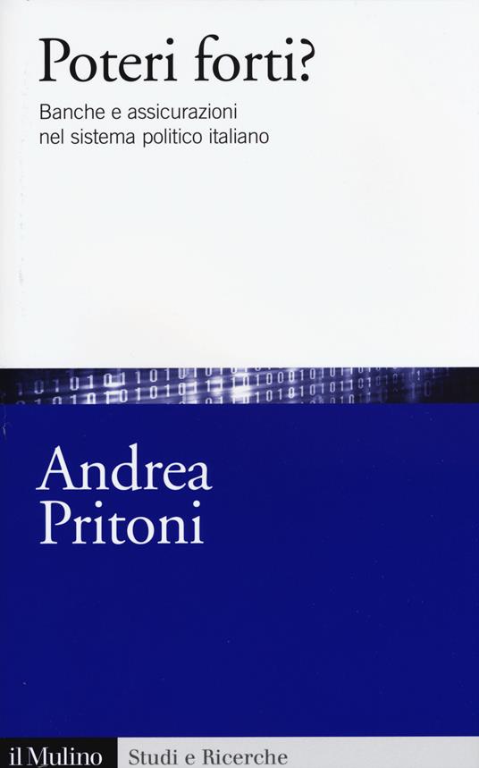 Poteri forti? Banche e assicurazioni nel sistema politico italiano -  Andrea Pritoni - copertina