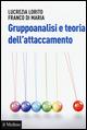 Gruppoanalisi e teoria dell'attaccamento -  Lucrezia Lorito, Franco Di Maria - copertina
