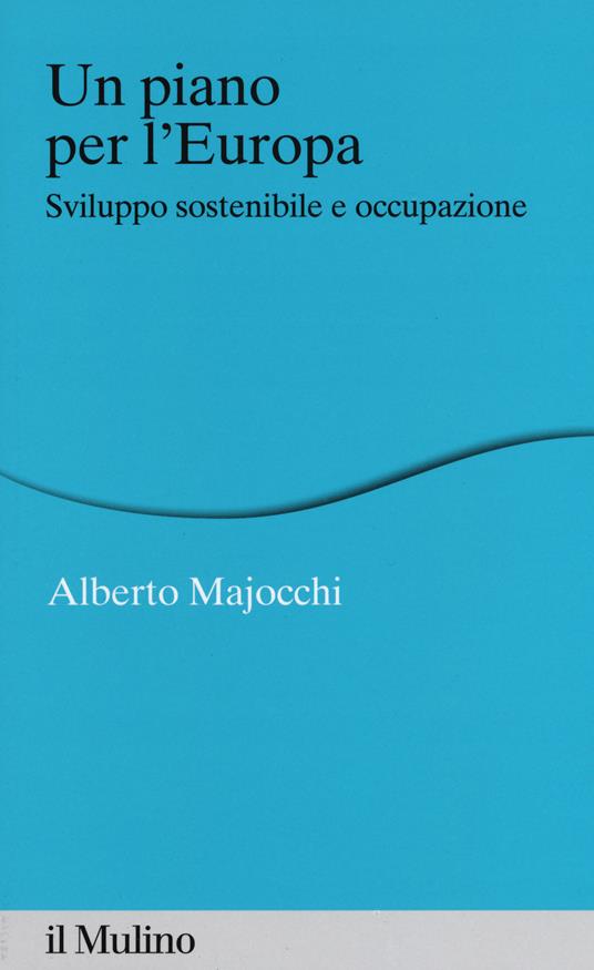 Un piano per l'Europa. Sviluppo stostenibile e occupazione -  Alberto Majocchi - copertina