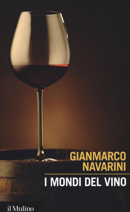I mondi del vino. Enografia dentro e fuori il bicchiere - Gianmarco Navarini - copertina