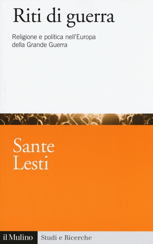 Riti di guerra. Religione e politica nell'Europa della Grande Guerra -  Sante Lesti - copertina