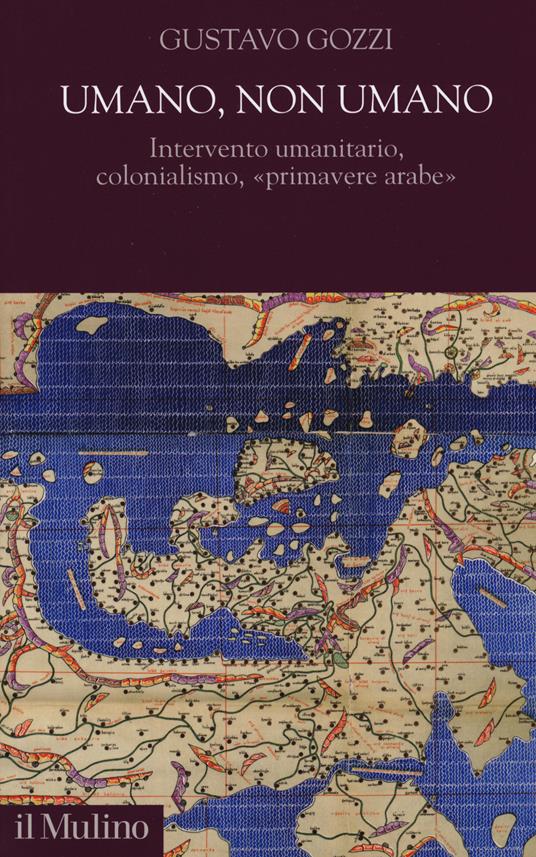 Umano, non umano. Intervento umanitario, colonialismo, «primavere arabe» - Gustavo Gozzi - copertina