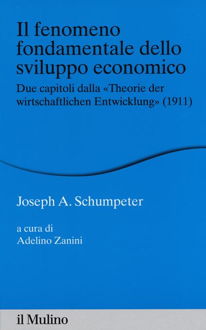 Il fenomeno fondamentale dello sviluppo economico. Due capitoli dalla «Theorie der wirtschaftlichen Entwicklung» (1911) -  Joseph A. Schumpeter - copertina
