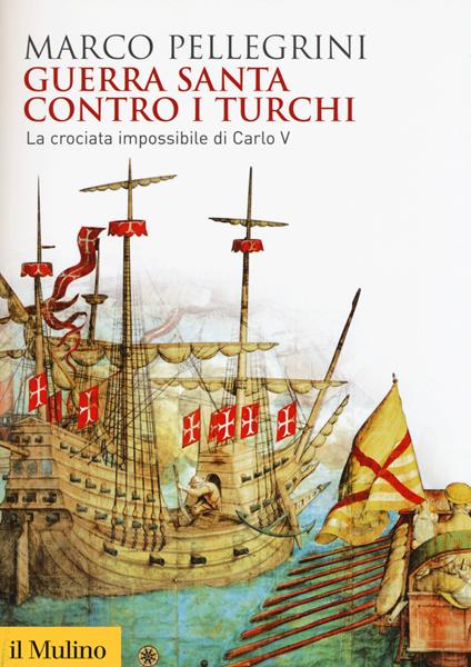 Guerra santa contro i turchi. La crociata impossibilie di Carlo V - Marco Pellegrini - copertina