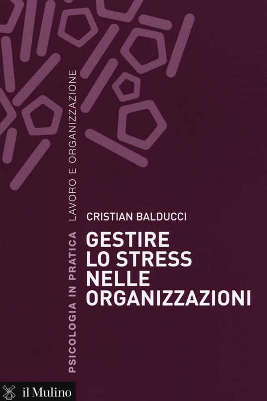 Gestire lo stress nelle organizzazioni - Cristian Balducci - copertina