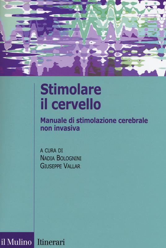 Stimolare il cervello. Manuale di stimolazione cerebrale non invasiva - copertina